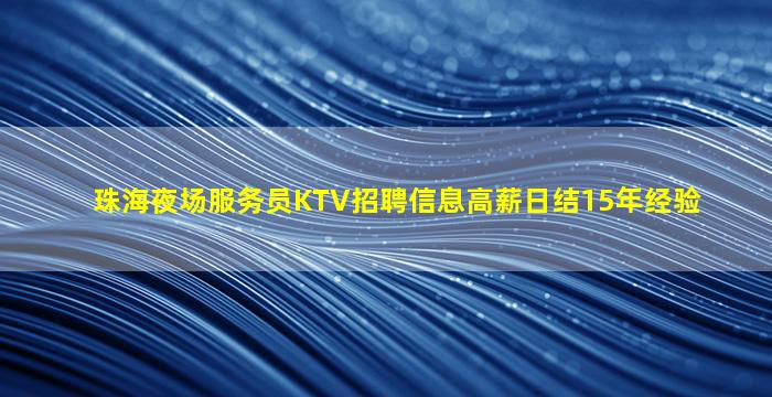 珠海夜场服务员KTV招聘信息高薪日结15年经验